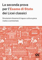 La seconda prova per l'Esame di Stato 2024 dei Licei classici. Simulazioni d'esame di lingua e cultura greca risolte e commentate