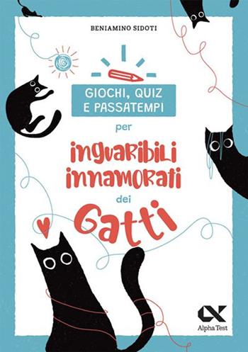 Giochi, quiz e passatempi per inguaribili innamorati dei gatti - Beniamino Sidoti - Libro Alpha Test 2024, Vitamine | Libraccio.it