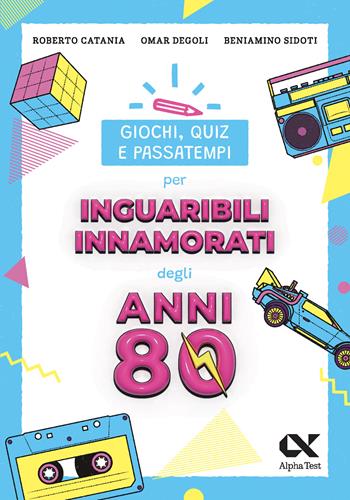 Giochi, quiz e passatempi per inguaribili innamorati degli anni Ottanta - Roberto Catania, Omar Degoli, Beniamino Sidoti - Libro Alpha Test 2024, Vitamine | Libraccio.it