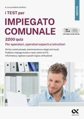 I test per impiegato comunale. 2200 quiz. Per operatori, operatori esperti e istruttori. Diritto costituzionale, amministrativo e degli enti locali. Pubblico impiego locale e reati contro la P.A. Informatica, inglese e quesiti logico-attitudinali. Ediz. MyDesk. Con Contenuto digitale per download e accesso online
