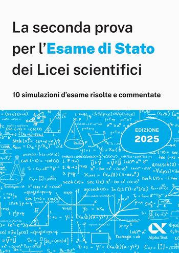 Alpha Test. La seconda prova per l'Esame di Stato 2025 dei Licei scientifici. Preparazione completa per matematica con simulazioni risolte e commentate - Marco Pinaffo, Silvia Tagliaferri - Libro Alpha Test 2025, La nuova maturità | Libraccio.it