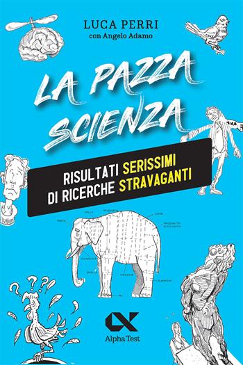 La pazza scienza. Risultati serissimi di ricerche stravaganti - Luca Perri - Libro Alpha Test 2025, Vitamine | Libraccio.it