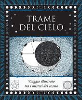 Trame del cielo. Viaggio illustrato tra i misteri del cosmo. Ediz. illustrata