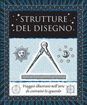 Strutture del disegno. Viaggio illustrato nell’arte di costruire lo sguardo. Ediz. illustrata