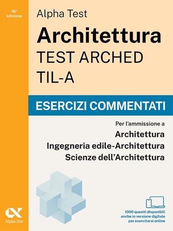 Alpha Test Architettura ARCHED, TIL-A 2026-2027. Esercizi commentati. Per test di ammissione universitari. Con simulatore online  - Libro Alpha Test 2026, TestUniversitari | Libraccio.it