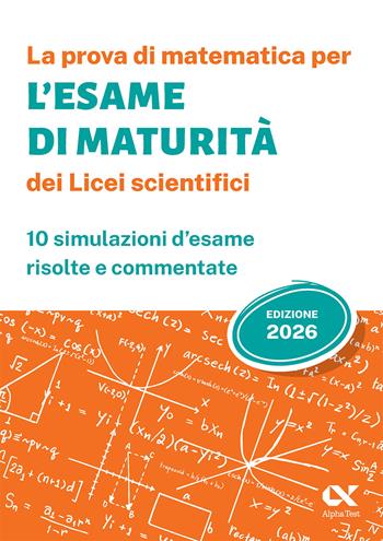 La prova di matematica per l'Esame di Maturità 2026 dei Licei scientifici  - Libro Alpha Test 2026, La nuova maturità | Libraccio.it