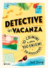 Detective in vacanza. 10 crimini e oltre 100 enigmi da risolvere