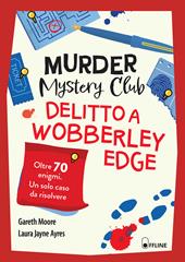 Murder Mystery Club. Delitto a Wobberley Edge. Oltre 70 enigmi, un solo caso da risolvere