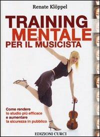 Training mentale per il musicista. Come rendere lo studio più efficace e aumentare la sicurezza in pubblico - Renate Klöppel - Libro Curci 2006, Self-management per musicisti | Libraccio.it