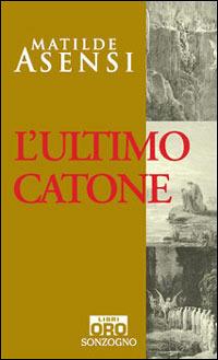 L'ultimo Catone - Matilde Asensi - Libro Libri Oro RCS 2006, Sonzogno Libri Oro | Libraccio.it