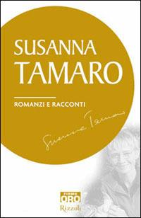 Romanzi e racconti - Susanna Tamaro - Libro Libri Oro RCS 2006, Rizzoli Firme Oro | Libraccio.it