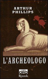 L'archeologo - Arthur Phillips - Libro Libri Oro RCS 2006, Rizzoli Libri Oro | Libraccio.it