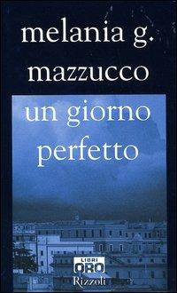 Un giorno perfetto - Melania G. Mazzucco - Libro Libri Oro RCS 2006, Rizzoli Libri Oro | Libraccio.it