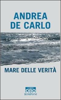 Mare delle verità - Andrea De Carlo - Libro Libri Oro RCS 2007, Bompiani Libri Oro | Libraccio.it