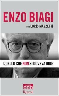 Quello che non si doveva dire - Enzo Biagi, Loris Mazzetti - Libro Libri Oro RCS 2007, Rizzoli Libri Oro | Libraccio.it