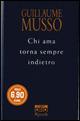 Chi ama torna sempre indietro - Guillaume Musso - Libro Libri Oro RCS 2008, Rizzoli Libri Oro | Libraccio.it