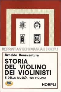 Storia del violino, dei violinisti e della musica per violino - Arnaldo Bonaventura - Libro Lampi di Stampa 2000 | Libraccio.it