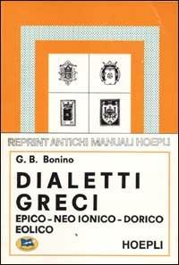 I dialetti greci. Epico, Neo-Ionico, Dorico, Eolico - G. Battista Bonino - Libro Lampi di Stampa 2000 | Libraccio.it