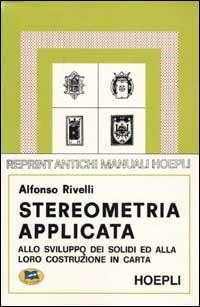 Stereometria applicata allo sviluppo dei solidi e alla loro costruzione in carta - Alfonso Rivelli - Libro Lampi di Stampa 2000 | Libraccio.it