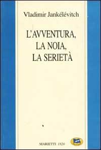 L'avventura, la noia, la serietà - Vladimir Jankélévitch - Libro Lampi di Stampa 2000 | Libraccio.it