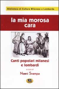 La mia morosa cara. Canti popolari milanesi e lombardi [1980]  - Libro Lampi di Stampa 2001, Biblioteca di cultura milanese e lombarda | Libraccio.it