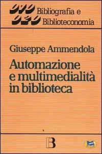 Automazione e multimedialità in biblioteca. Interventi e riflessioni (1986-1994) - Giuseppe Ammendola - Libro Lampi di Stampa 2001 | Libraccio.it