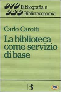 La biblioteca come servizio di base. Obiettivi, tecniche, criteri di gestione - Carlo Carotti - Libro Lampi di Stampa 2001 | Libraccio.it