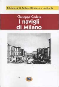 I Navigli di Milano. Passato, presente e futuro [1927] - Giuseppe Codara - Libro Lampi di Stampa 2002, Biblioteca di cultura milanese e lombarda | Libraccio.it