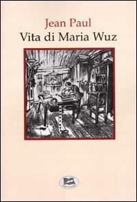 Vita di Maria Wuz - Jean Paul - Libro Lampi di Stampa 2002 | Libraccio.it