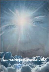 Le nostre paroline dal cielo. Tutto l'amore di mia figlia - Roberta Puntellini - Libro Lampi di Stampa 2002 | Libraccio.it