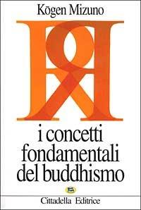 I concetti fondamentali del buddhismo - Kogen Mizuno - Libro Lampi di Stampa 2002 | Libraccio.it