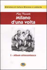 Milano d'una volta. Vol. 1: Album ottocentesco [1944]. - Alex Visconti - Libro Lampi di Stampa 2002, Biblioteca di cultura milanese e lombarda | Libraccio.it