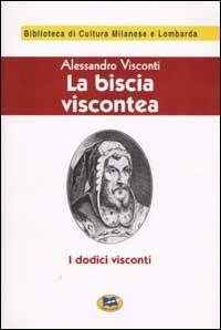 La biscia viscontea (i dodici visconti) [1929] - Alessandro Visconti - Libro Lampi di Stampa 2002, Biblioteca di cultura milanese e lombarda | Libraccio.it