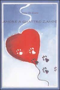 Amore a quattro zampe - Anna De Zuani - Libro Lampi di Stampa 2002 | Libraccio.it