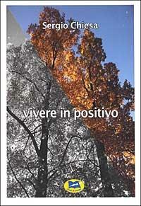 Vivere in positivo - Sergio Chiesa - Libro Lampi di Stampa 2002 | Libraccio.it