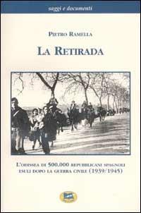 La retirada. L'odissea di 500.000 repubblicani spagnoli esuli dopo la guerra civile (1939-1945) - Pietro Ramella - Libro Lampi di Stampa 2003, Saggi e documenti | Libraccio.it