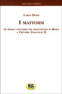 I mattoidi al primo concorso pel monumento in Roma a Vittorio Emanuele II [1884] - Carlo Dossi - Libro Lampi di Stampa 2003, Letteratura italiana | Libraccio.it