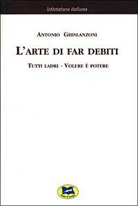 L'arte di far debiti-Tutti ladri-Volere è potere [1881] - Antonio Ghislanzoni - Libro Lampi di Stampa 2003, Letteratura italiana | Libraccio.it
