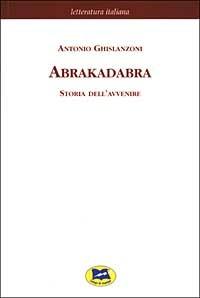 Abrakadabra. Storia dell'avvenire - Antonio Ghislanzoni - Libro Lampi di Stampa 2003, Letteratura italiana | Libraccio.it