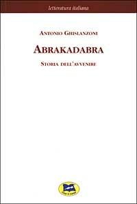 Abrakadabra. Storia dell'avvenire - Antonio Ghislanzoni - Libro Lampi di Stampa 2003, Letteratura italiana | Libraccio.it