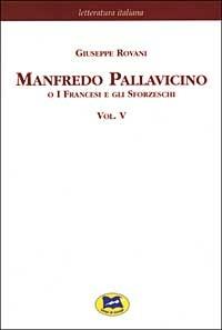Manfredo Pallavicino o I Francesi e gli Sforzeschi [1877]. Vol. 5 - Giuseppe Rovani - Libro Lampi di Stampa 2003, Letteratura italiana | Libraccio.it