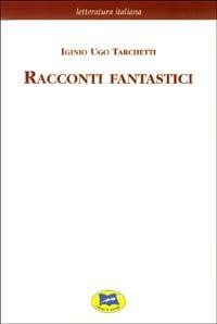 Racconti fantastici - Iginio Ugo Tarchetti - Libro Lampi di Stampa 2003, Letteratura italiana | Libraccio.it