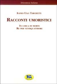 Racconti umoristici: In cerca di morte-Re per ventiquattrore [1869] - Igino Ugo Tarchetti - Libro Lampi di Stampa 2003, Letteratura italiana | Libraccio.it