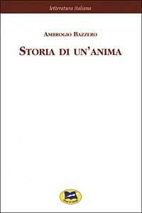 Storia di un'anima [1885] - Ambrogio Bazzero - Libro Lampi di Stampa 2003, Letteratura italiana | Libraccio.it