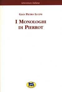 I monologhi di Pierrot [1898] - G. Pietro Lucini - Libro Lampi di Stampa 2003, Letteratura italiana | Libraccio.it