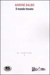 Il mondo trovato - Aimone Balbo - Libro Lampi di Stampa 2002, Libuk | Libraccio.it