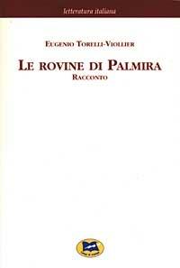 Le rovine di Palmira [1870] - Eugenio Torelli Viollier - Libro Lampi di Stampa 2004, Letteratura italiana | Libraccio.it