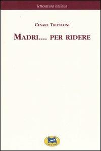 Madri... per ridere [1877] - Cesare Tronconi - Libro Lampi di Stampa 2004, Letteratura italiana | Libraccio.it