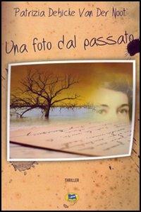 Una foto dal passato - Patrizia Debicke Van der Noot - Libro Lampi di Stampa 2006, I Platani. Narrativa | Libraccio.it