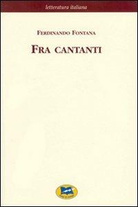 Fra cantanti - Ferdinando Fontana - Libro Lampi di Stampa 2004, Letteratura italiana | Libraccio.it